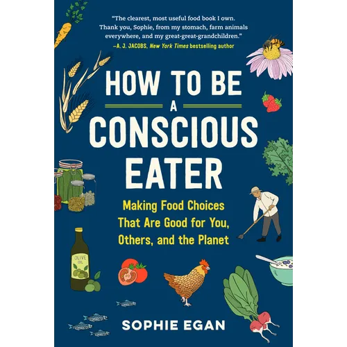 How to Be a Conscious Eater: Making Food Choices That Are Good for You, Others, and the Planet