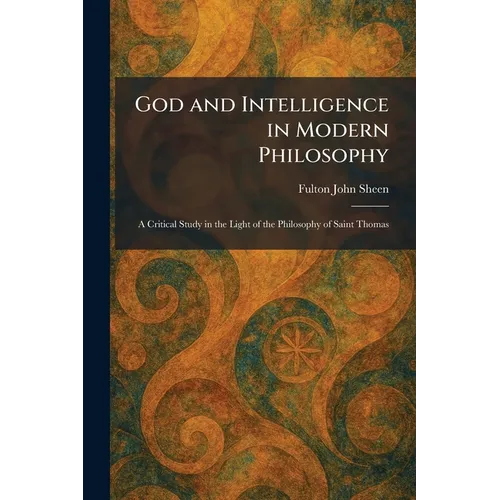 God and Intelligence in Modern Philosophy: A Critical Study in the Light of the Philosophy of Saint Thomas