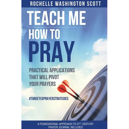 Teach Me How To Pray: Practical Applications That Will Pivot Your Prayers
