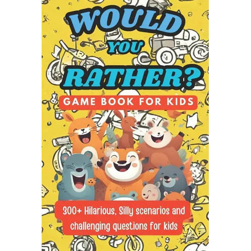 Would You Rather Game Book For Kids - Challenging Questions: 300+ Hilarious, Funny Questions and And Silly Scenarios ( Ages 6 - 13 )