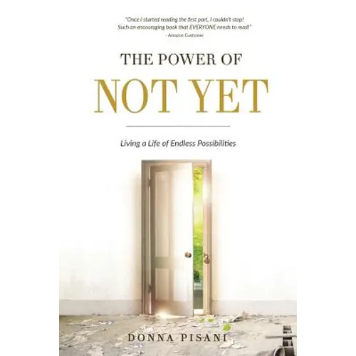 The Power of Not Yet: Living a Life of Endless Possibilities