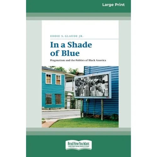 In a Shade of Blue: Pragmatism and the Politics of Black America (16pt Large Print Edition)