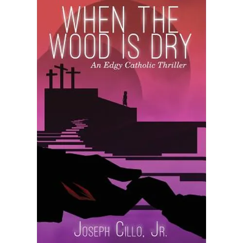 When the Wood Is Dry: An Edgy Catholic Thriller