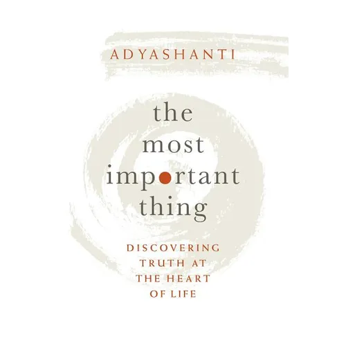 The Most Important Thing: Discovering Truth at the Heart of Life