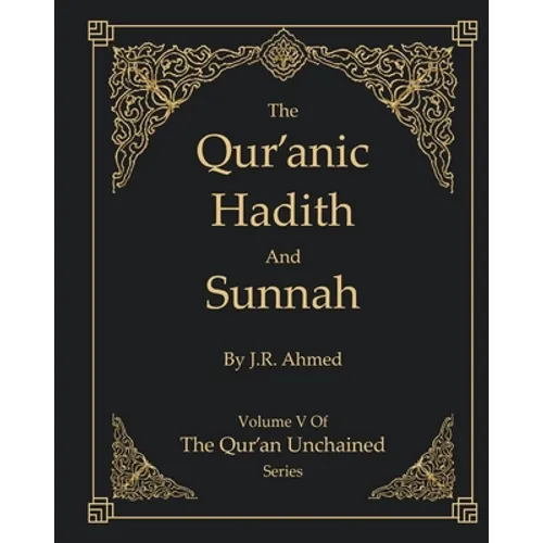 The Qur'anic Hadith and Sunnah: Volume 5 In The Qur'an Unchained Series