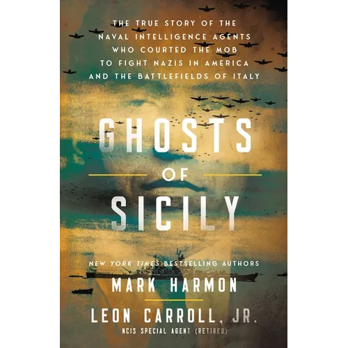 Ghosts of Sicily: The True Story of the Naval Intelligence Agents Who Courted the Mob to Fight Nazis in America and the Battlefields of Italy