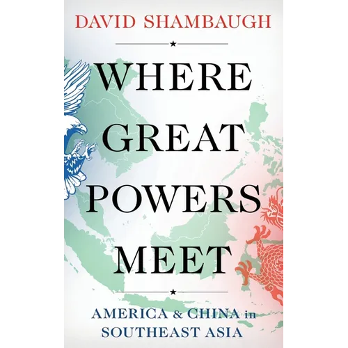 Where Great Powers Meet: America and China in Southeast Asia
