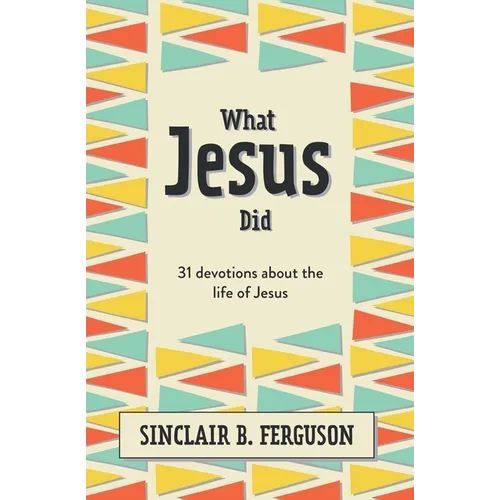 What Jesus Did: 31 Devotions about the Life of Jesus