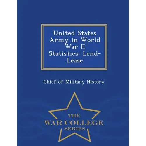 United States Army in World War II Statistics: Lend-Lease - War College Series