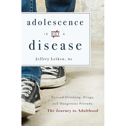 Adolescence Is Not a Disease: Beyond Drinking, Drugs, and Dangerous Friends: The Journey to Adulthood