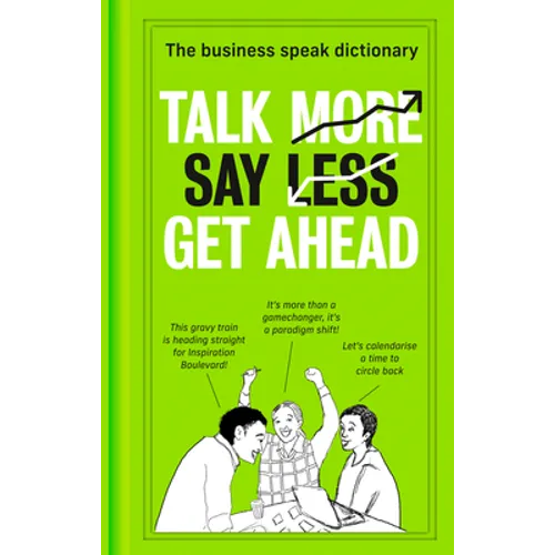 Talk More. Say Less. Get Ahead.: The Business Speak Dictionary