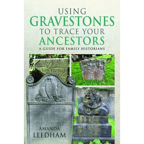 Using Gravestones to Trace Your Ancestors: A Guide for Family Historians