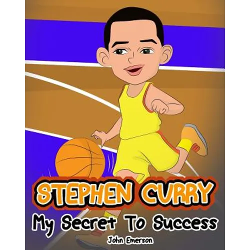 Stephen Curry: My Secret To Success. Children's Illustration Book. Fun, Inspirational and Motivational Life Story of Stephen Curry. L