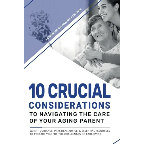 10 Crucial Considerations to Navigating the care of your aging parents