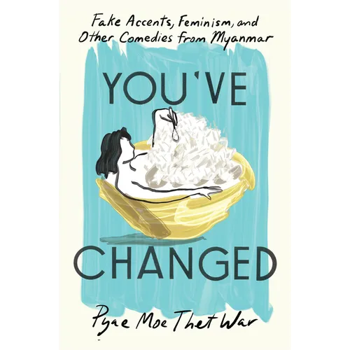 You've Changed: Fake Accents, Feminism, and Other Comedies from Myanmar