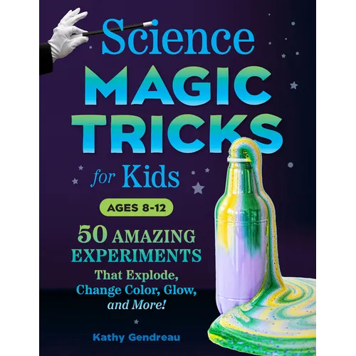 Science Magic Tricks for Kids: 50 Amazing Experiments That Explode, Change Color, Glow, and More!
