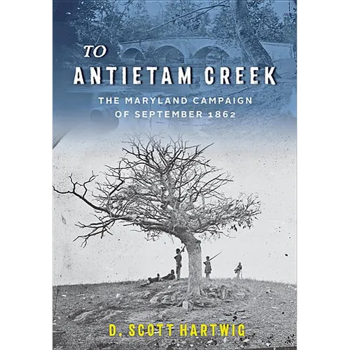 To Antietam Creek: The Maryland Campaign of September 1862