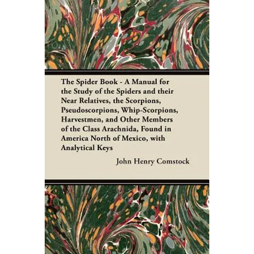 The Spider Book - A Manual for the Study of the Spiders and their Near Relatives, the Scorpions, Pseudoscorpions, Whip-Scorpions, Harvestmen, and Othe