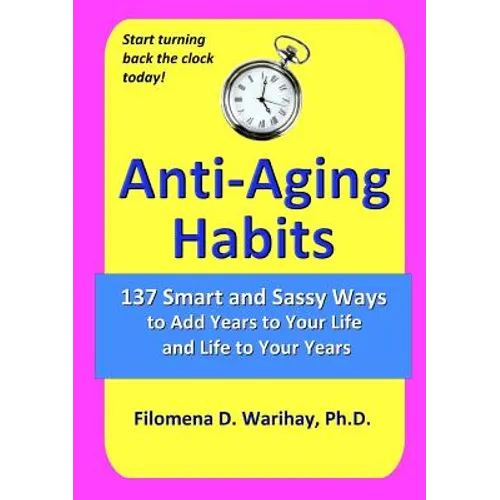 Anti-Aging Habits: 137 smart and sassy ways to add years to your life and life to your years