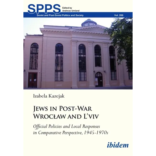 Jews in Post-War Wroclaw and l'Viv: Official Policy and Local Responses in Comparative Perspective, 1945-1970s