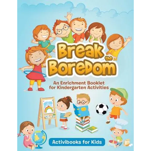 Break the Boredom: An Enrichment Booklet for Kindergarten Activities