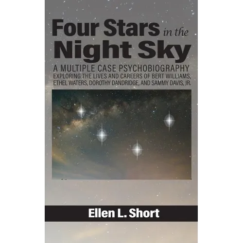 Four Stars in the Night Sky: A Multiple Case Psychobiography Exploring the Lives and Careers of Bert Williams, Ethel Waters, Dorothy Dandridge, and Sa