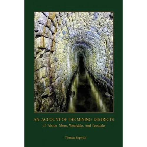 An Account of the Mining District of Alston Moor, Weardale and Teesdale, with additional drawings and photographs (Aziloth Books)