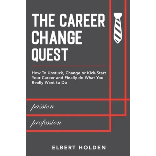 The Career Change Quest: How to Unstuck, Change or Kick-Start Your Career and Finally Do What You Really Want to Do