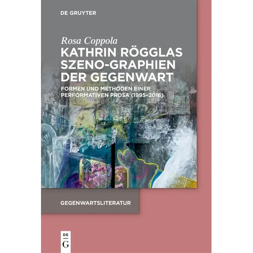 Kathrin Rögglas Szeno-Graphien Der Gegenwart: Formen Und Methoden Einer Performativen Prosa (1995-2016)