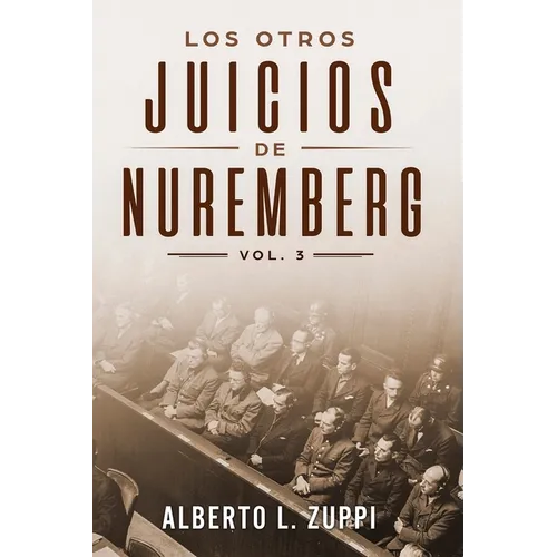 Los Otros Juicios De Nuremberg, Vol. 3 (Capítulo Décimo - Décimo Tercero)
