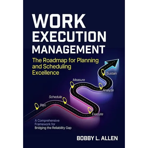 Work Execution Management: The Roadmap for Planning and Scheduling Excellence