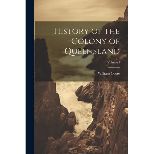History of the Colony of Queensland; Volume I