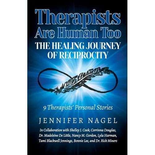 Therapists Are Human Too The Healing Journey of Reciprocity: 9 Therapists' Personal Stories of Healing and Growth