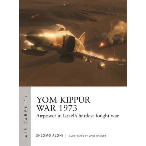 Yom Kippur War 1973: Airpower in Israel's Hardest-Fought War