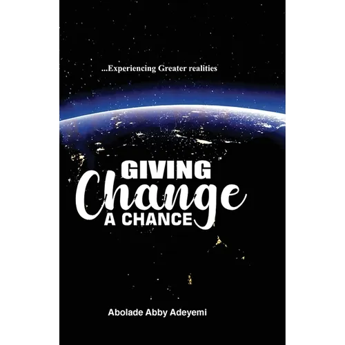 Giving Change a Chance ... Experiencing Greater Realities