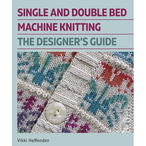 Single and Double Bed Machine Knitting: The Designers Guide