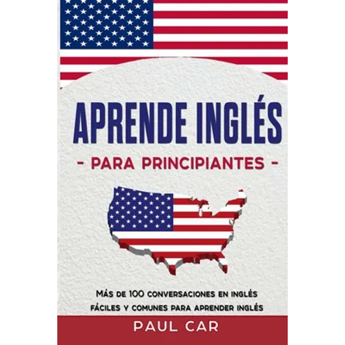 Aprende Inglés Para Principiantes: Más De 100 Conversaciones En Inglés Fáciles y Comunes Para Aprender Inglés