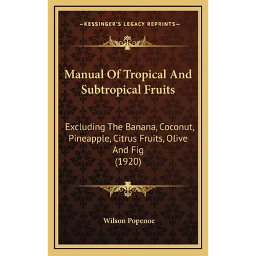 Manual Of Tropical And Subtropical Fruits: Excluding The Banana, Coconut, Pineapple, Citrus Fruits, Olive And Fig (1920)