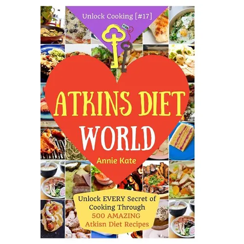 Welcome to Atkins Diet World: Welcome to Atkins Diet World: Unlock EVERY Secret of Cooking Through 500 AMAZING Atkins Diet Recipes (Atkins Diet Cook