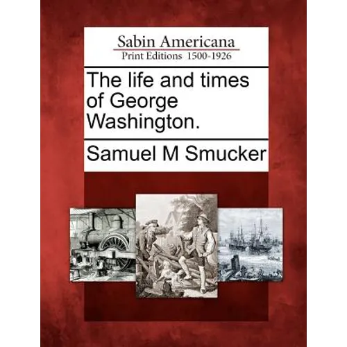 The Life and Times of George Washington.