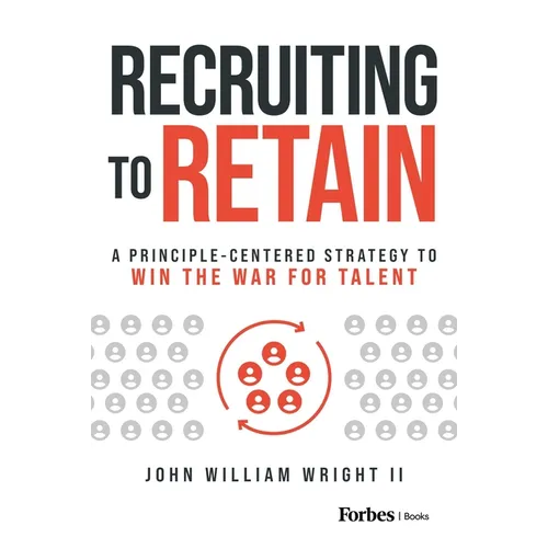 Recruiting to Retain: A Principle-Centered Strategy to Win the War for Talent