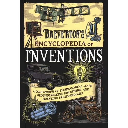 Breverton's Encyclopedia of Inventions: A Compendium of Technological Leaps, Groundbreaking Discoveries, and Scientific Breakthroughs