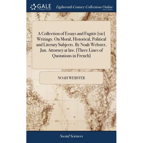 A Collection of Essays and Fugitiv [sic] Writings. On Moral, Historical, Political and Literary Subjects. By Noah Webster, Jun. Attorney at law. [Thre