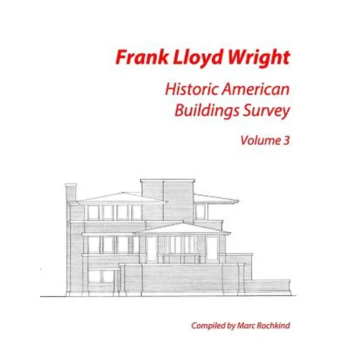 Frank Lloyd Wright: Historic American Buildings Survey, Volume 3