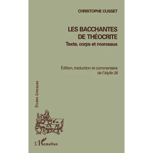 Les Bacchantes de Théocrite: Texte, corps et morceaux Edition, traduction et commentaire de l'Idylle 26