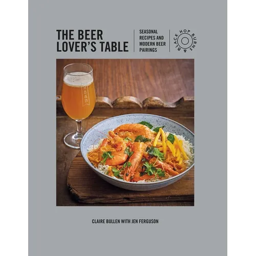 The Beer Lover's Table: Seasonal Recipes and Modern Beer Pairings