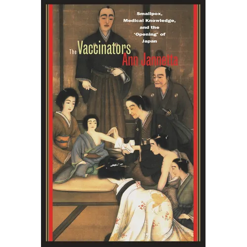 The Vaccinators: Smallpox, Medical Knowledge, and the Aopeninga of Japan