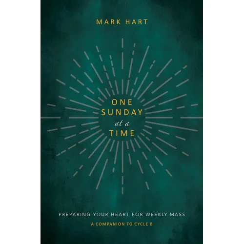 One Sunday at a Time (Cycle B): Preparing Your Heart for Weekly Mass