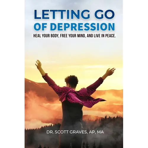 Letting Go Of Depression: Heal your body, free your mind, and live in peace