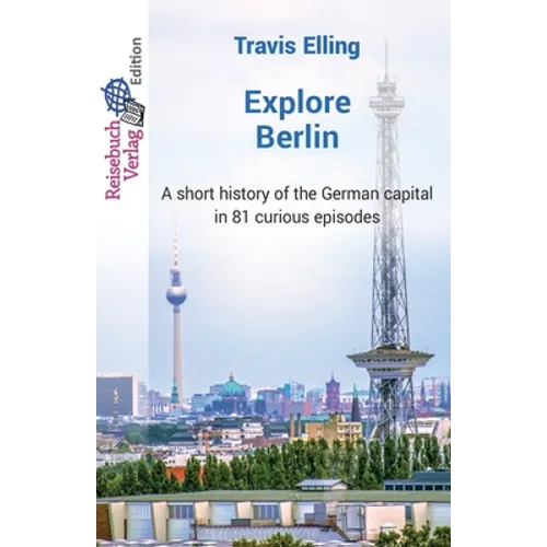 Explore Berlin: A short history of the German capital in 81 curious episodes